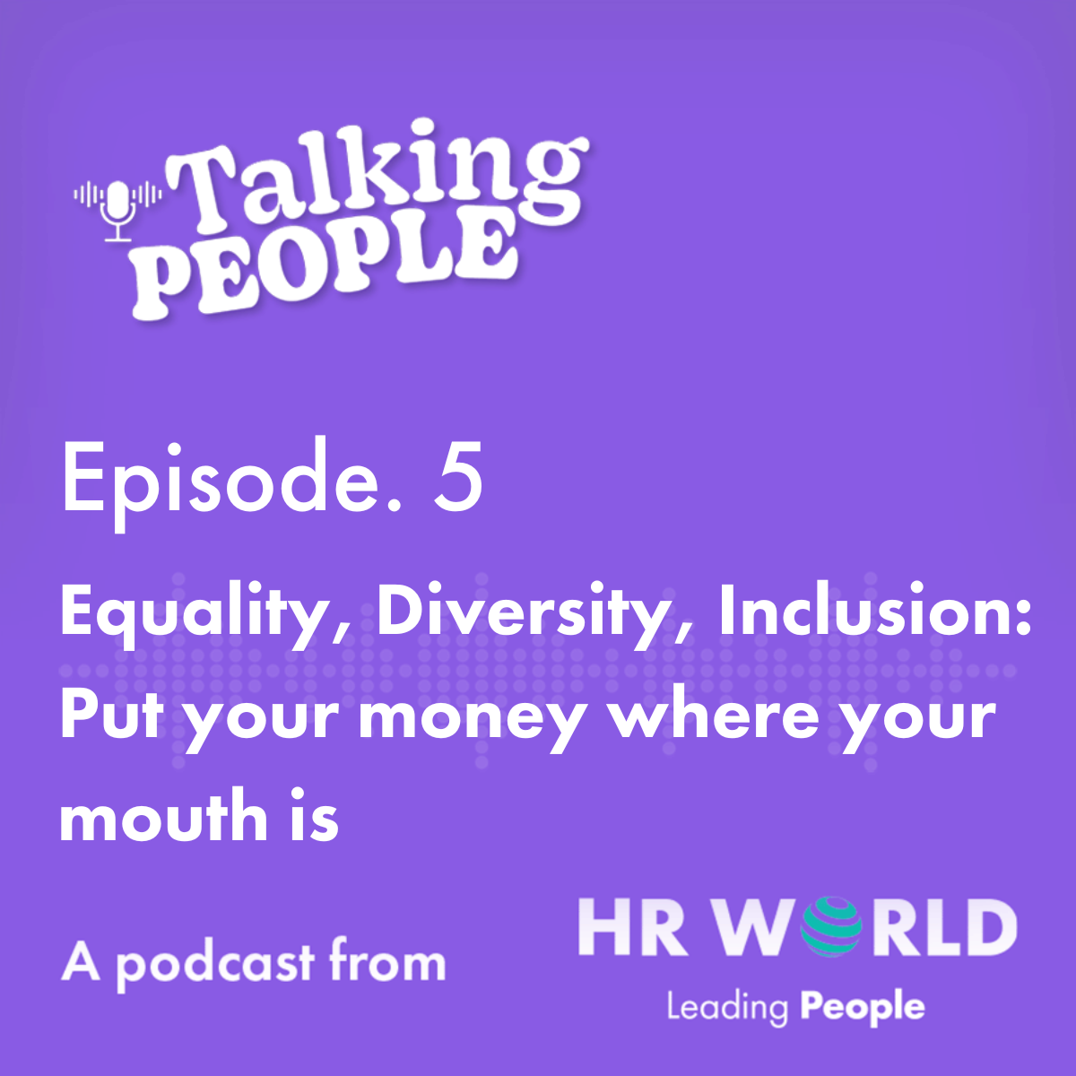 Podcast Ep. 5 – Equality, Diversity, Inclusion: Put your money where your mouth is