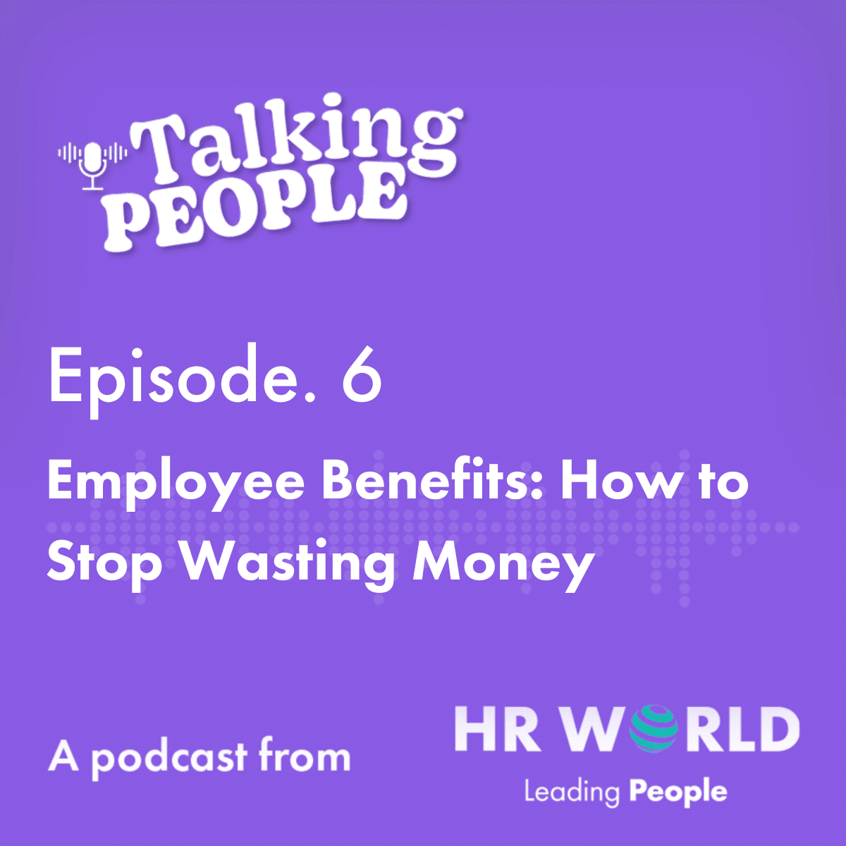 Podcast Ep.6 – Employee Benefits: How to Stop Wasting Money