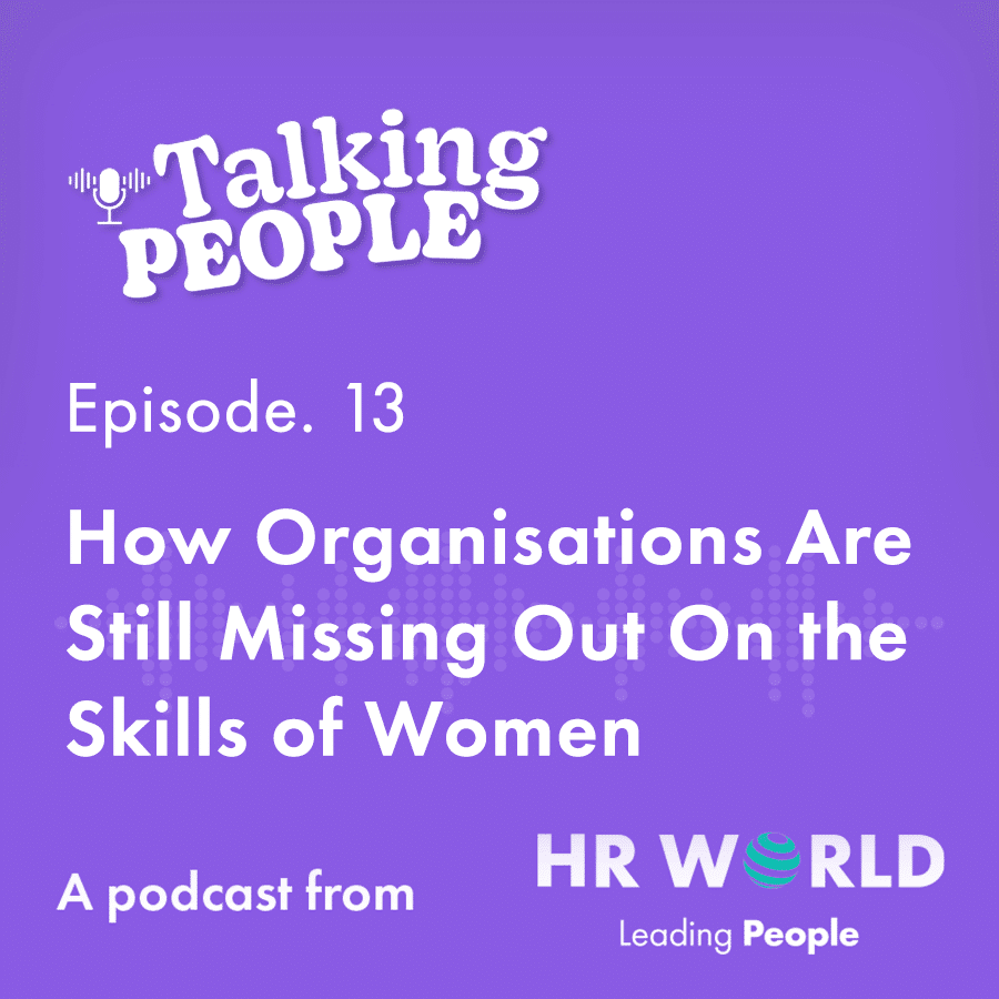 Podcast Ep. 13 – How Organisations Are Still Missing Out On the Skills of Women